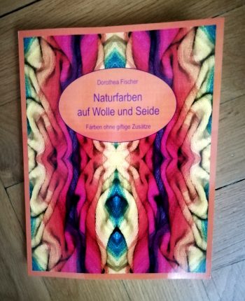Fischer, Dorothea "Naturfarben auf Wolle und Seide - Färben ohne giftige Zusätze"